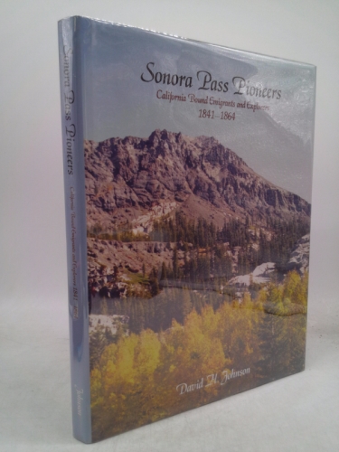 Sonora Pass Pioneers: California Bound Emigrants and Explorers: 1841-1864