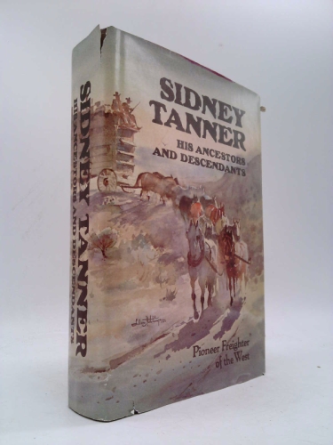 Sidney Tanner, his ancestors and descendants: Pioneer freighter of the west, 1809-1895