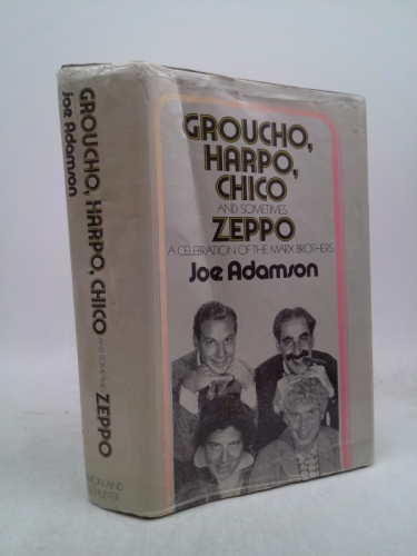 Groucho, Harpo, Chico and Sometimes Zeppo: A History of the Marx Brothers and a Satire on the Rest of the World