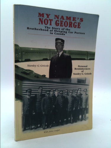 My name's not George: The story of the Brotherhood of Sleeping Car Porters : personal reminiscences of Stanley G. Grizzle