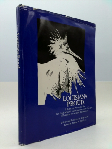 Louisiana Proud; A Historical Pictorial of the Real Louisiana As it Began and Lives Today Through 375 Original Pen and Ink Illustrations