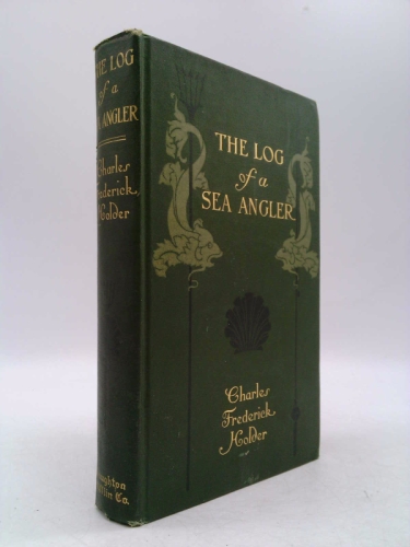The Log of a Sea Angler, Sport and Adventures in Many Seas with Spear and Rod