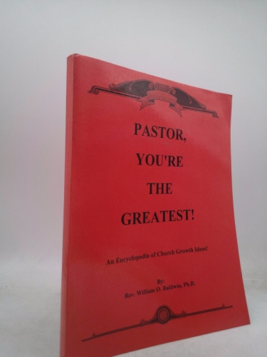 Pastor You're the Greatest - An Encyclopedia of Church Growth Ideas