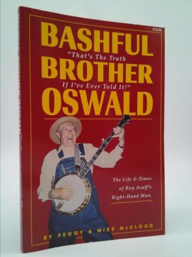 Bashful Brother Oswald, "That's the Truth if I've Ever Told It!": The Life and Times of Roy Acuff's Right-Hand Man