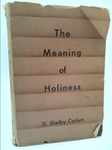 The Meaning of Holiness: Messages on the Wesleyan doctrine of entire sanctification