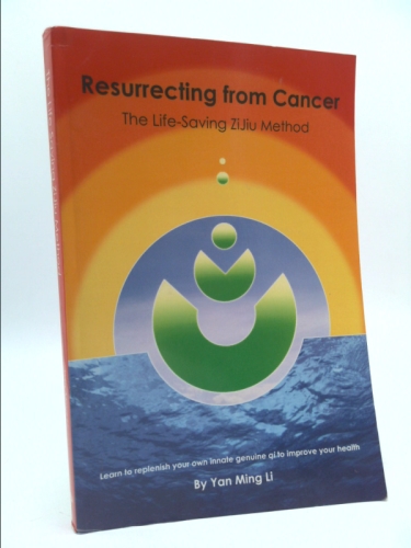 Resurrecting From Cancer: The Life-Saving ZiJiu Method: Learn to replenish your own innate genuine qi to improve your health