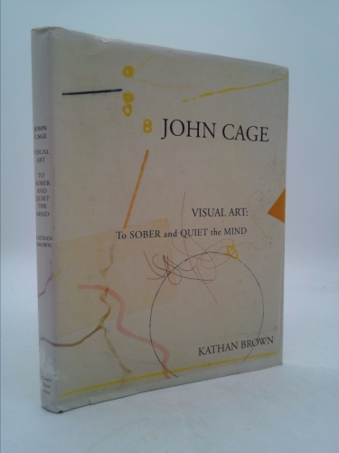 John Cage Visual Art: To Sober and Quiet the Mind