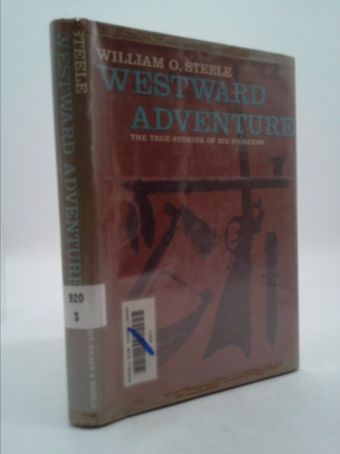 Westward Adventure: The True Stories of Six Pioneers