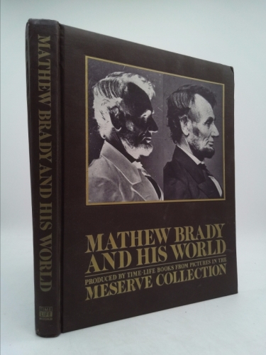 Mathew Brady and His World: Produced by Time-Life Books from Pictures in the Meserve Collection