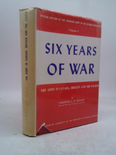 Six Years of War: The Army in Canada, Britain and the Pacific: Vol. 1. Official History of the Canadian Army in World War II