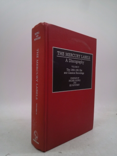The Mercury Labels: A Discography Volume IV The 1969-1991 Era and Classical Recordings (Discographies)