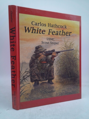White Feather: Carlos Hathcock USMC Scout Sniper: An Authorized Biographical Memoir