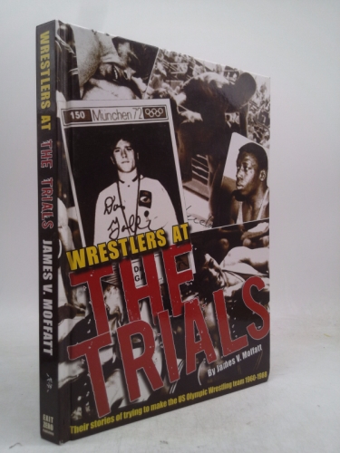 Wrestlers At The Trials: Their stories of trying to make the US Olympic wrestling team 1960-1988