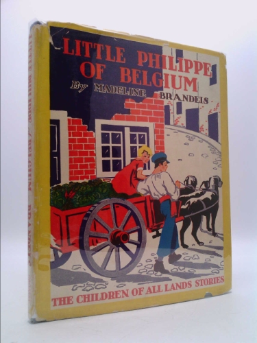 LITTLE PHILIPPE OF BELGIUM by Madeline Brandeis (1930 Hardcover 6 3/4 x 8 3/4 inches 189 pages Grosset and Dunlap)
