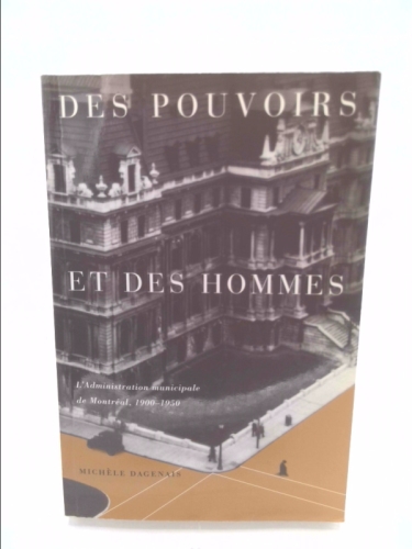 Des pouvoirs et des hommes: L'administration municipale de Montreal, 1900-1950