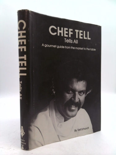 Chef Tell tells all: A gourmet guide from the market to the table
