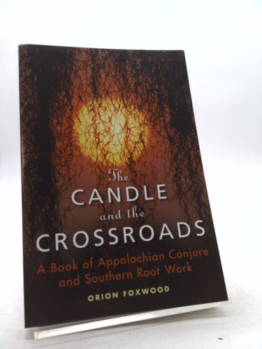 The Candle and the Crossroads: A Book of Appalachian Conjure and Southern Rootwork