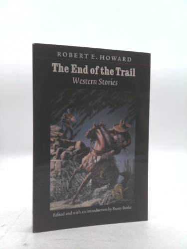The End Of The Trail: Western Stories (The Works of Robert E. Howard)