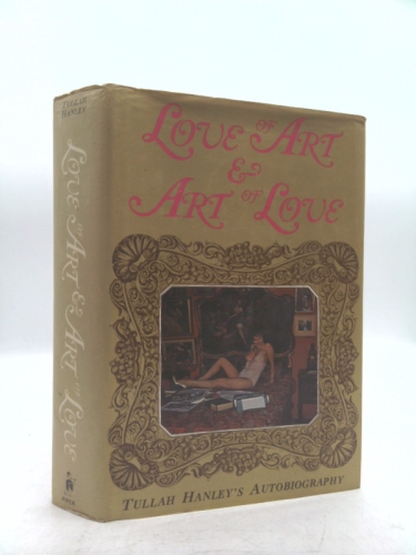 Love of Art and Art of Love: Tullah Hanley's Autobiography : An Educational Book, According to the Gospel of Tullah.