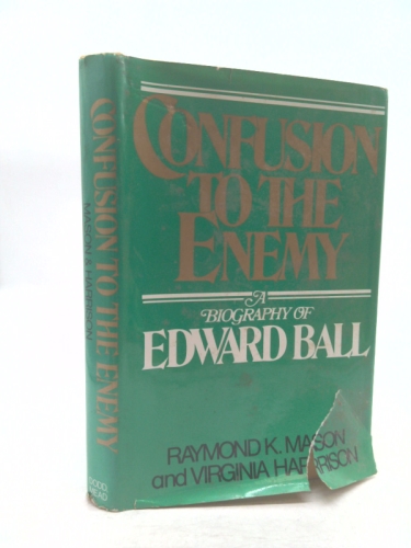 Confusion to the Enemy: A Biography of Edward Ball