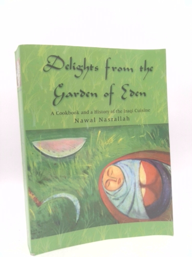 Delights from the Garden of Eden: A Cookbook and a History of the Iraqi Cuisine