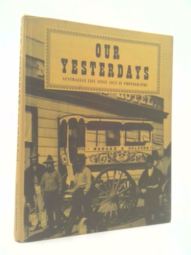 OUR YESTERDAYS: AUSTRALIAN LIFE SINCE 1853 IN PHOTOGRAPHS.