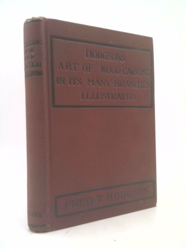 Hodgson's Art of Wood Carving in Its Many Branches Illustrated