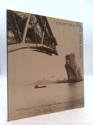 Light from the Dark Room: A Celebration of Scottish Photography : A Scottish-Canadian Collaboration