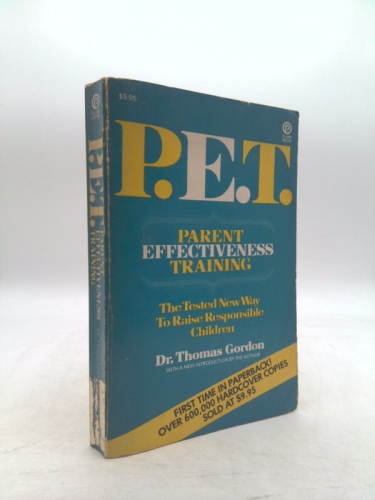 P. E. T. : Parent Effectiveness Training : The Tested New Way to Raise Responsible Children