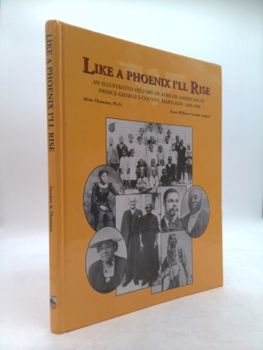 Like a Phoenix I'll Rise: An Illustrated History of African Americans in Prince George's County, Maryland, 1696-1996