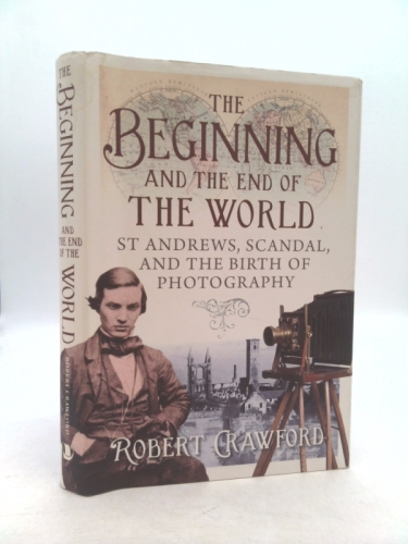 The Beginning and the End of the World: St Andrews, Scandal, and the Birth of Photography