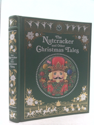 The Nutcracker and Other Christmas Tales: (Barnes & Noble Collectible Editions) (Barnes & Noble Leatherbound Classics)