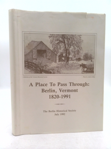 A Place to Pass Through: Berlin, Vermont 1820 - 1991.