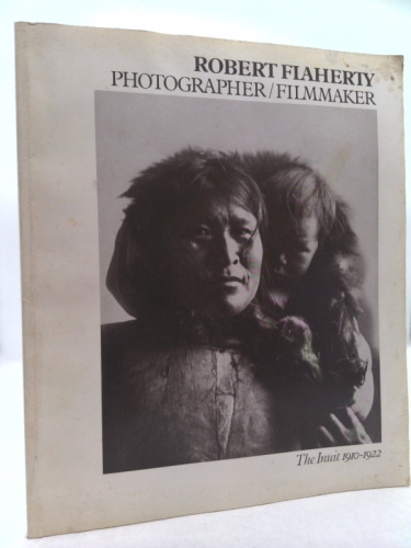 Robert Flaherty Photographer/Filmmaker: The Inuit 1910-1922