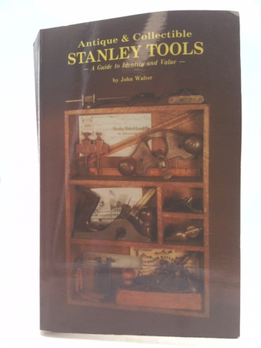 Antique and Collectible Stanley Tools a Guide to Identity and Value