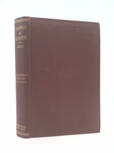 Materials of construction : their manufacture and properties / by the late Professor Adelbert P. Mills. 2nd, 3rd, and 4th editions, edited by Harrison W. Hayward; 5th edition, rewritten and edited by