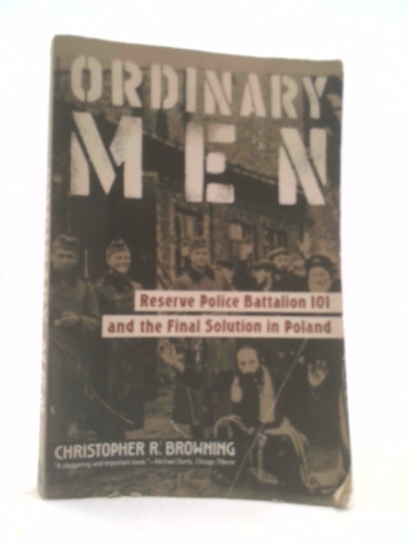 Ordinary Men: Reserve Police Battalion 101 and the Final Solution in Poland