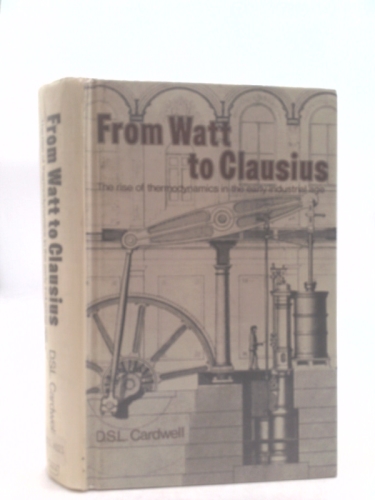 From Watt to Clausius;: The rise of thermodynamics in the early industrial age