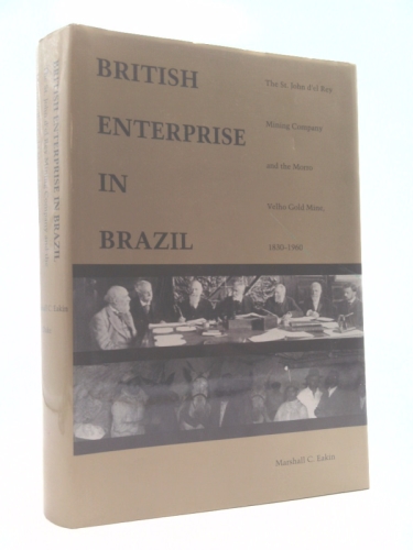 A British Enterprise in Brazil: The St. John del Rey Mining Company and the Morro Velho Gold Mine, 1830-1960