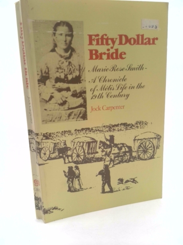Fifty dollar bride: Marie Rose Smith, a chronicle of Metis life in the 19th century