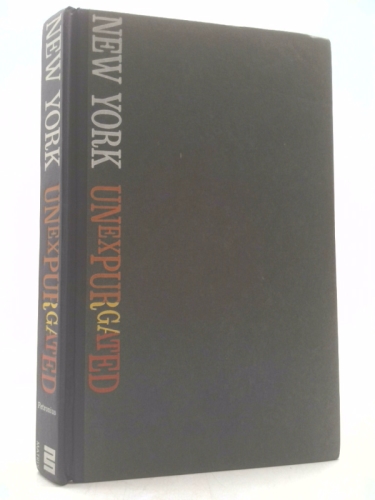 New York unexpurgated;: An amoral guide for the jaded, tired, evil, non-conforming, corrupt, condemned, and the curious, humans and otherwise, to under underground Manhattan
