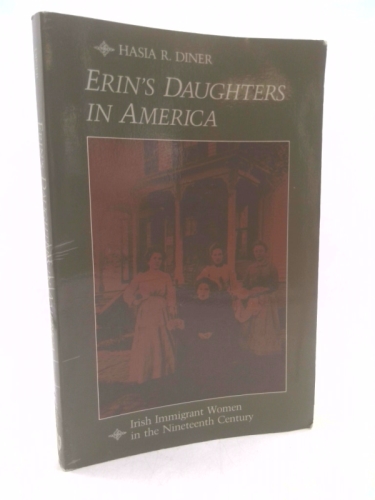 Erin's Daughters in America: Irish Immigrant Women in the Nineteenth Century