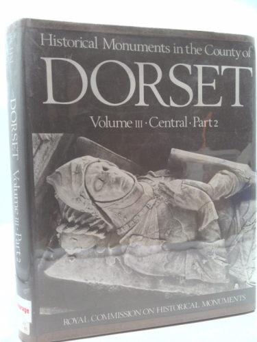 Inventory of the Historical Monuments in the County of Dorset: Central v.3: Central Vol 3