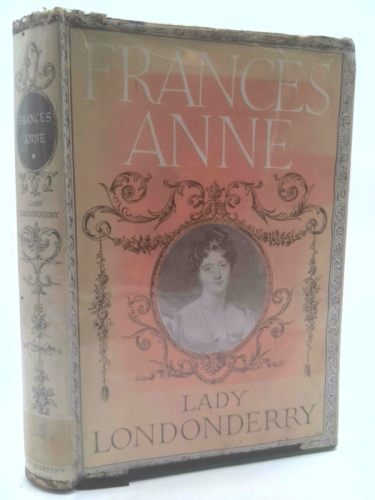 Frances Anne: the life and times of Frances Anne, marchioness of Londonderry, and her husband, Charles, third marquess of Londonderry