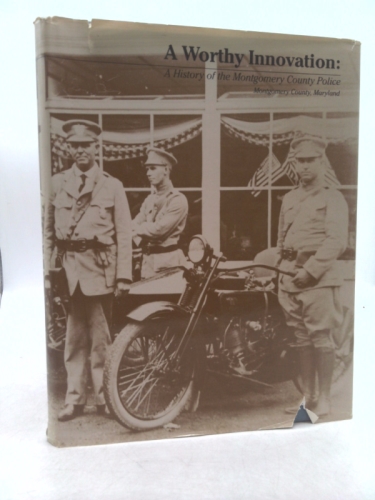 A worthy innovation: A history of the Montgomery County police, July 4, 1922-July 4, 1987