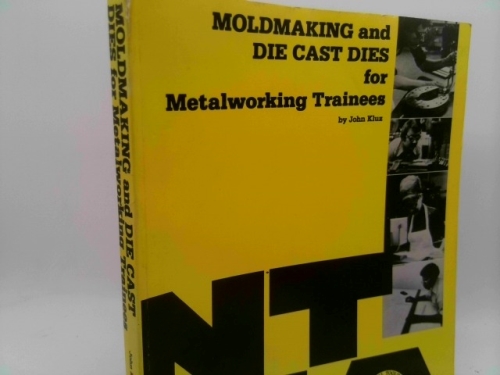 Moldmaking & die cast dies for metalworking trainees: Machine tool operators, machinists, toolmakers, diemakers, moldmakers, special machine builders ... & Machining Association textbook series)