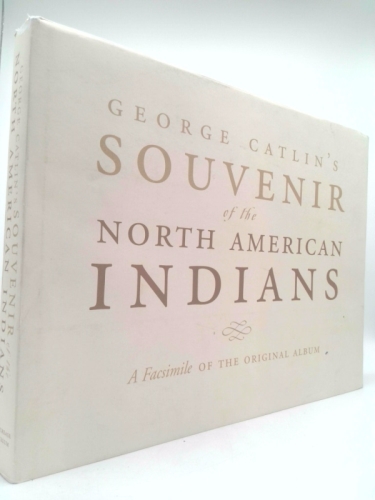 George Catlin's Souvenir of the North American Indians: A Facsimile of the Original Album