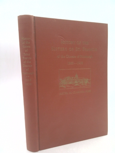 History of the Sisters of St. Francis of the Diocese of Pittsburgh, Pennsylvania 1868-1938
