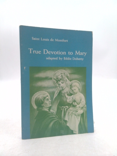 True Devotion to Mary. Translated from the Original French by Francoise de Castro. Adapted by Eddie Doherty, T.O.P. First Edition