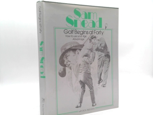 Sam Snead Golf Begins At 40: How to Use Your Age Advantage